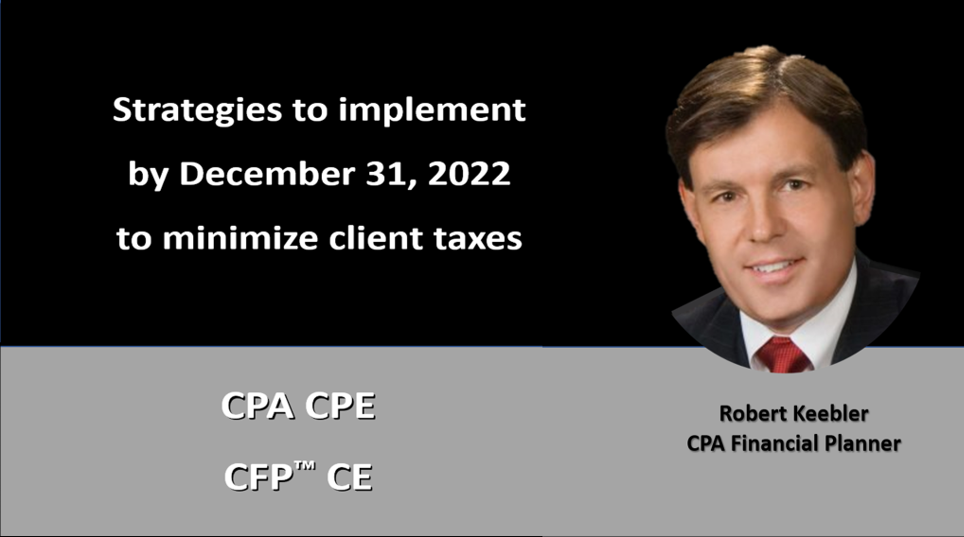 2022 Year-End Planning, Amid Looming Tax Reforms And Stock Market Volatility, Bob Keebler’s September 2022 Tax Class