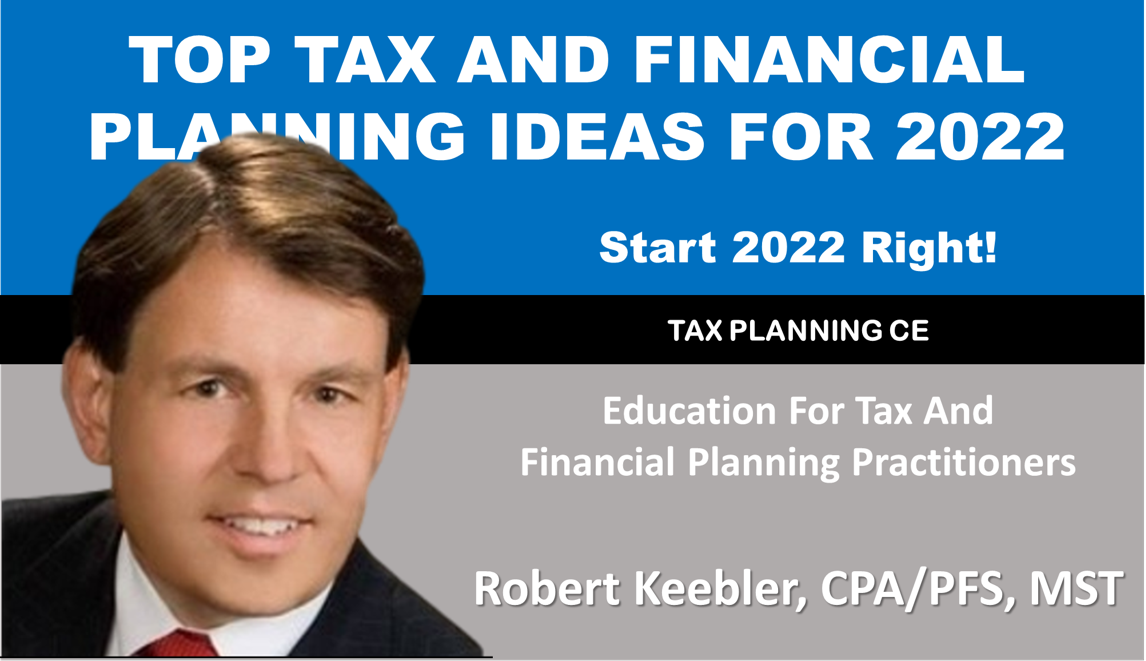 Top Tax And Financial Planning Ideas For 2022, Robert Keebler's January 2022 CE Class
